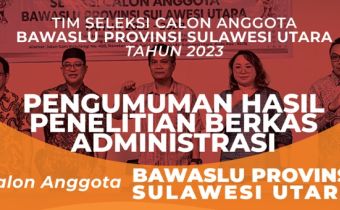 Pengumuman Hasil Penelitian Berkas Administrasi Calon Anggota Bawaslu Provinsi Sulawesi Utara Tahun 2023